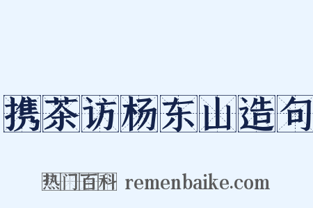 携茶访杨东山造句是什么意思的图片